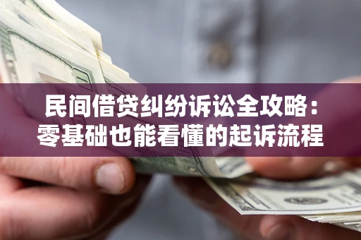北京民间借贷纠纷诉讼全攻略:零基础也能看懂的起诉流程与证据整理指南 北京民间借贷纠纷诉讼全攻略:零基础也能看懂的起诉流程与证据整理指南