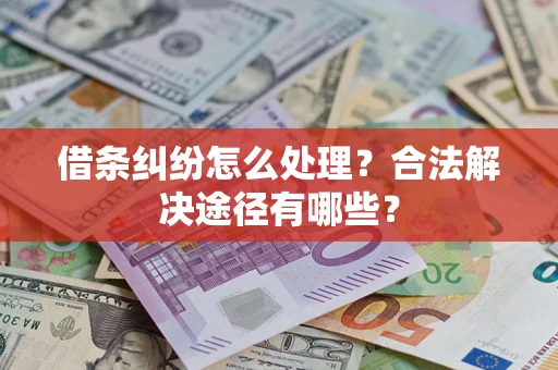 北京借条纠纷怎么处理？合法解决途径有哪些？