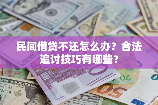 北京民间借贷不还怎么办？合法追讨技巧有哪些？