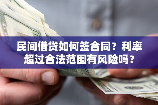 北京民间借贷如何签合同？利率超过合法范围有风险吗？