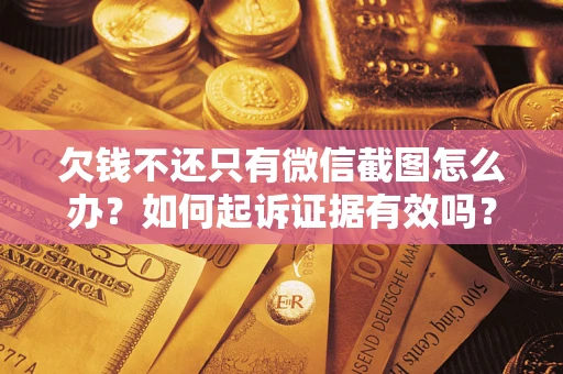 北京欠钱不还只有微信截图怎么办？如何起诉证据有效吗？