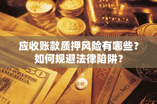 北京应收账款质押风险有哪些？如何规避法律陷阱？