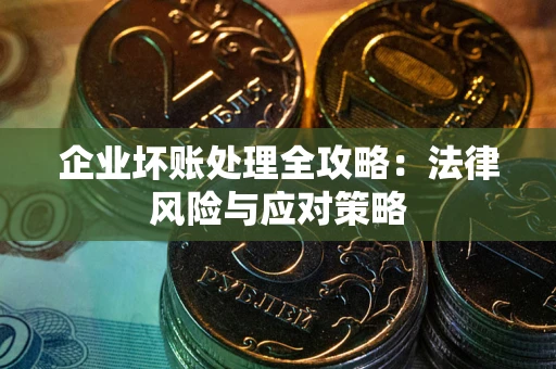 北京企业坏账处理全攻略：法律风险与应对策略