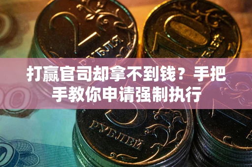 北京打赢官司却拿不到钱？手把手教你申请强制执行