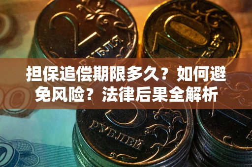 北京担保追偿期限多久？如何避免风险？法律后果全解析