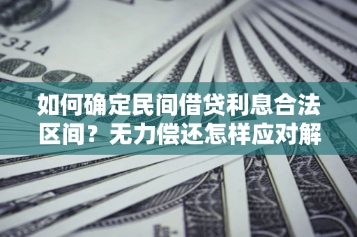 北京如何确定民间借贷利息合法区间？无力偿还怎样应对解决法门？