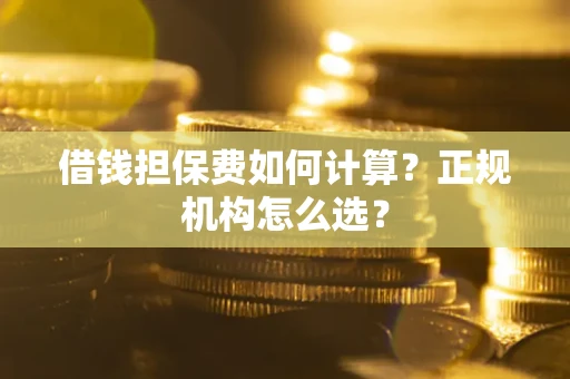 北京借钱担保费如何计算？正规机构怎么选？