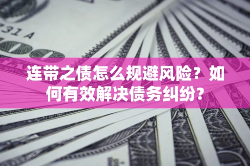 北京连带之债怎么规避风险？如何有效解决债务纠纷？