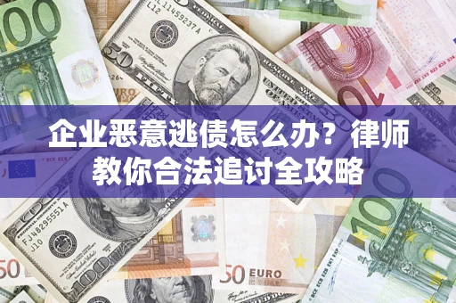 北京企业恶意逃债怎么办？律师教你合法追讨全攻略