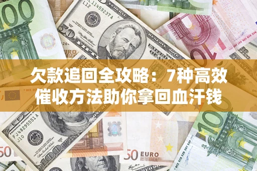 北京欠款追回全攻略：7种高效催收方法助你拿回血汗钱