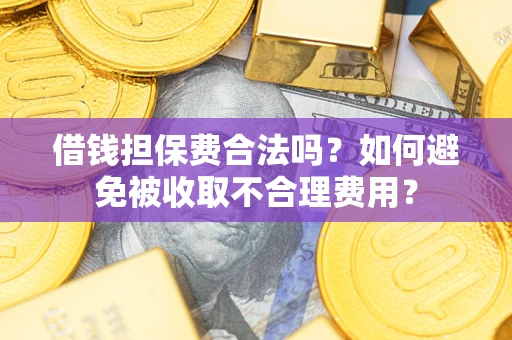 北京借钱担保费合法吗？如何避免被收取不合理费用？