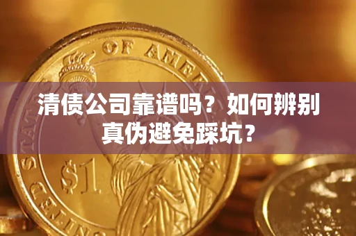 北京清债公司靠谱吗？如何辨别真伪避免踩坑？