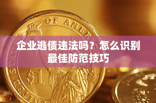 北京企业逃债违法吗？怎么识别最佳防范技巧