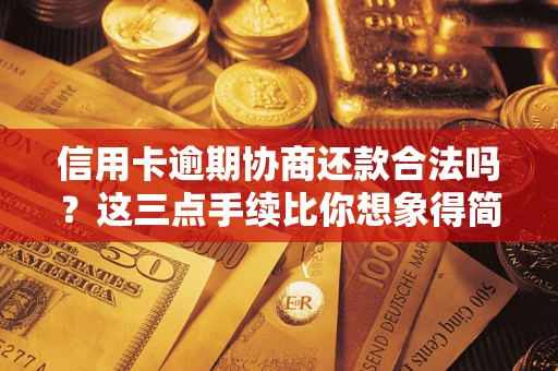 北京信用卡逾期协商还款合法吗？这三点手续比你想象得简单