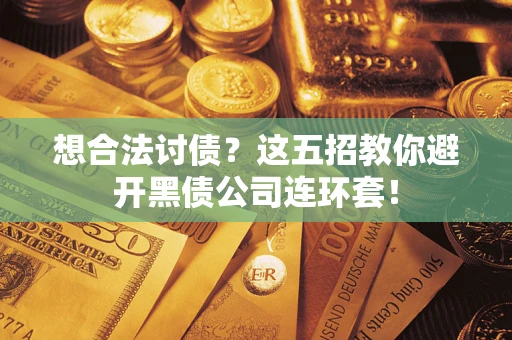 北京想合法讨债？这五招教你避开黑债公司连环套！