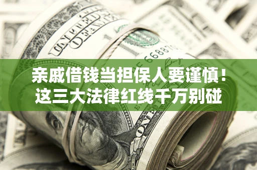 北京亲戚借钱当担保人要谨慎！这三大法律红线千万别碰