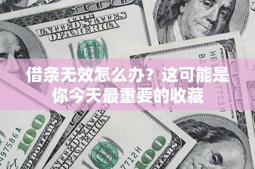 北京借条无效怎么办？这可能是你今天最重要的收藏