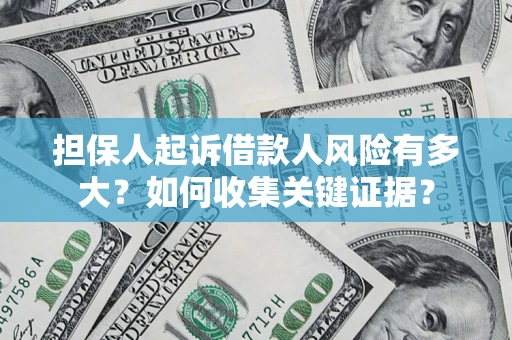 北京担保人起诉借款人风险有多大？如何收集关键证据？