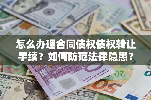 北京怎么办理合同债权债权转让手续？如何防范法律隐患？