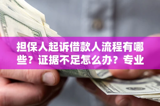 北京担保人起诉借款人流程有哪些？证据不足怎么办？专业律师解答
