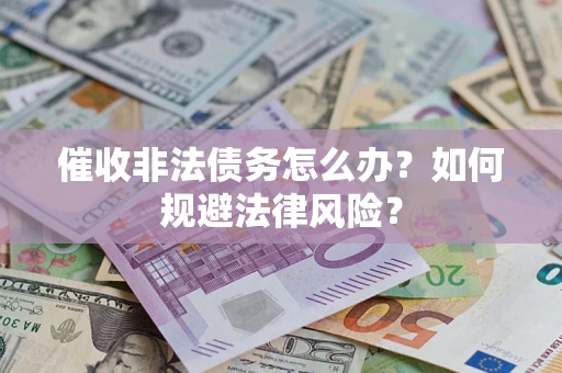 北京催收非法债务怎么办？如何规避法律风险？