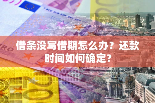 北京借条没写借期怎么办？还款时间如何确定？