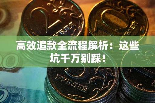 北京高效追款全流程解析：这些坑千万别踩！
