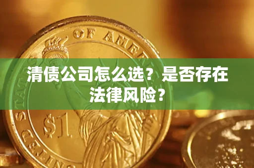 北京清债公司怎么选？是否存在法律风险？