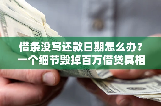 北京借条没写还款日期怎么办？一个细节毁掉百万借贷真相