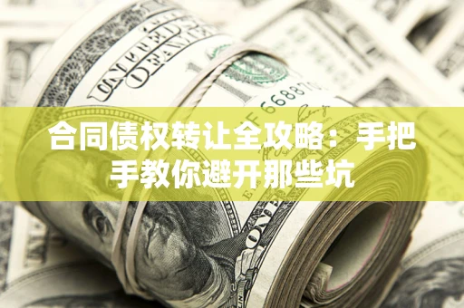 北京合同债权转让全攻略：手把手教你避开那些坑