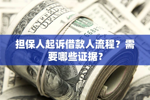 北京担保人起诉借款人流程?需要哪些证据? 北京担保人起诉借款人流程?需要哪些证据?