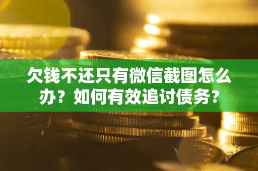 北京欠钱不还只有微信截图怎么办？如何有效追讨债务？