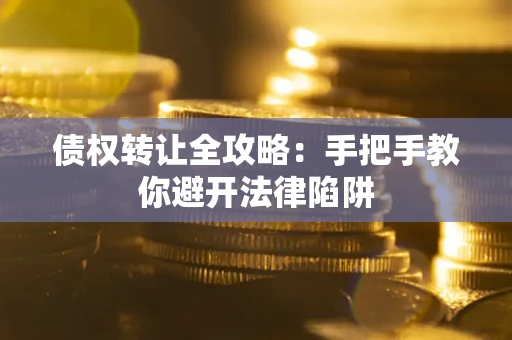 北京债权转让全攻略：手把手教你避开法律陷阱