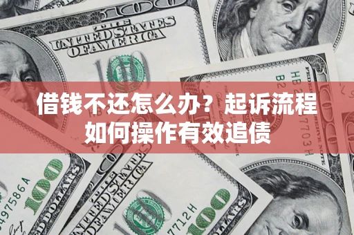 北京借钱不还怎么办？起诉流程如何操作有效追债