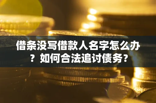 北京借条没写借款人名字怎么办？如何合法追讨债务？