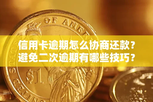 北京信用卡逾期怎么协商还款？避免二次逾期有哪些技巧？