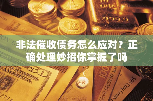 北京非法催收债务怎么应对？正确处理妙招你掌握了吗