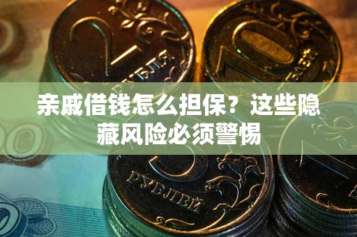 北京亲戚借钱怎么担保？这些隐藏风险必须警惕