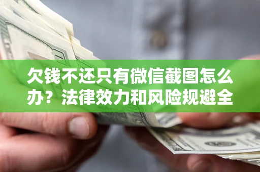 北京欠钱不还只有微信截图怎么办？法律效力和风险规避全解析