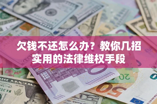 北京欠钱不还怎么办？教你几招实用的法律维权手段