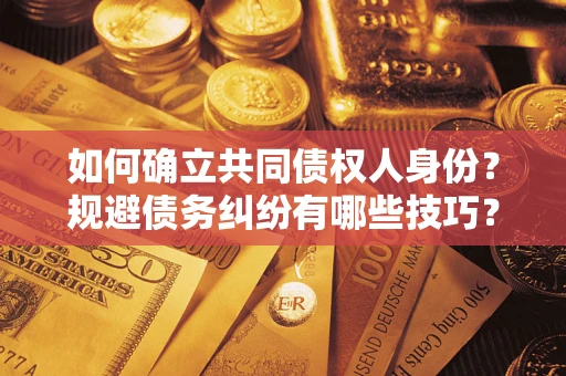 北京如何确立共同债权人身份？规避债务纠纷有哪些技巧？