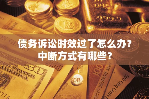 北京债务诉讼时效过了怎么办？中断方式有哪些？