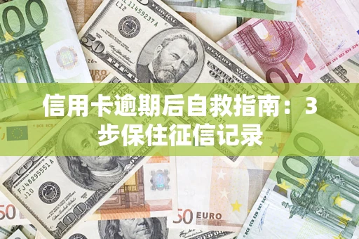 北京信用卡逾期后自救指南：3步保住征信记录