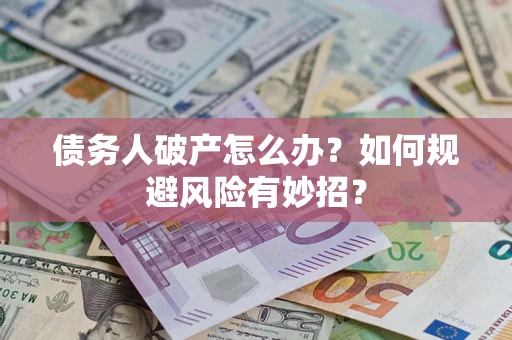 北京债务人破产怎么办？如何规避风险有妙招？