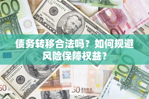 北京债务转移合法吗？如何规避风险保障权益？