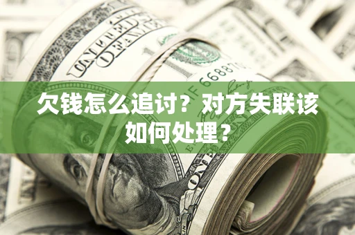 北京欠钱怎么追讨？对方失联该如何处理？