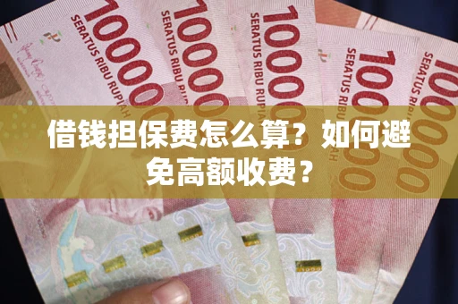 北京借钱担保费怎么算？如何避免高额收费？
