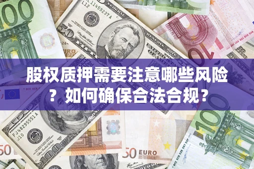 北京股权质押需要注意哪些风险？如何确保合法合规？