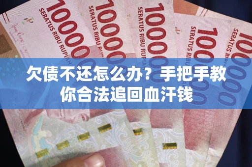 北京欠债不还怎么办?手把手教你合法追回血汗钱 北京欠债不还怎么办?手把手教你合法追回血汗钱