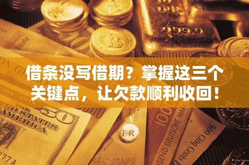 北京借条没写借期？掌握这三个关键点，让欠款顺利收回！